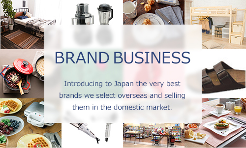 BRAND BUSINESS: Introducing to Japan the very best brands we select overseas and selling them in the domestic market.